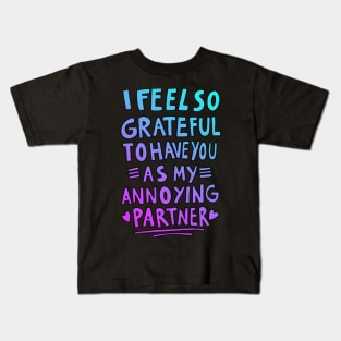 I feel so grateful to have you as my annoying partner Kids T-Shirt